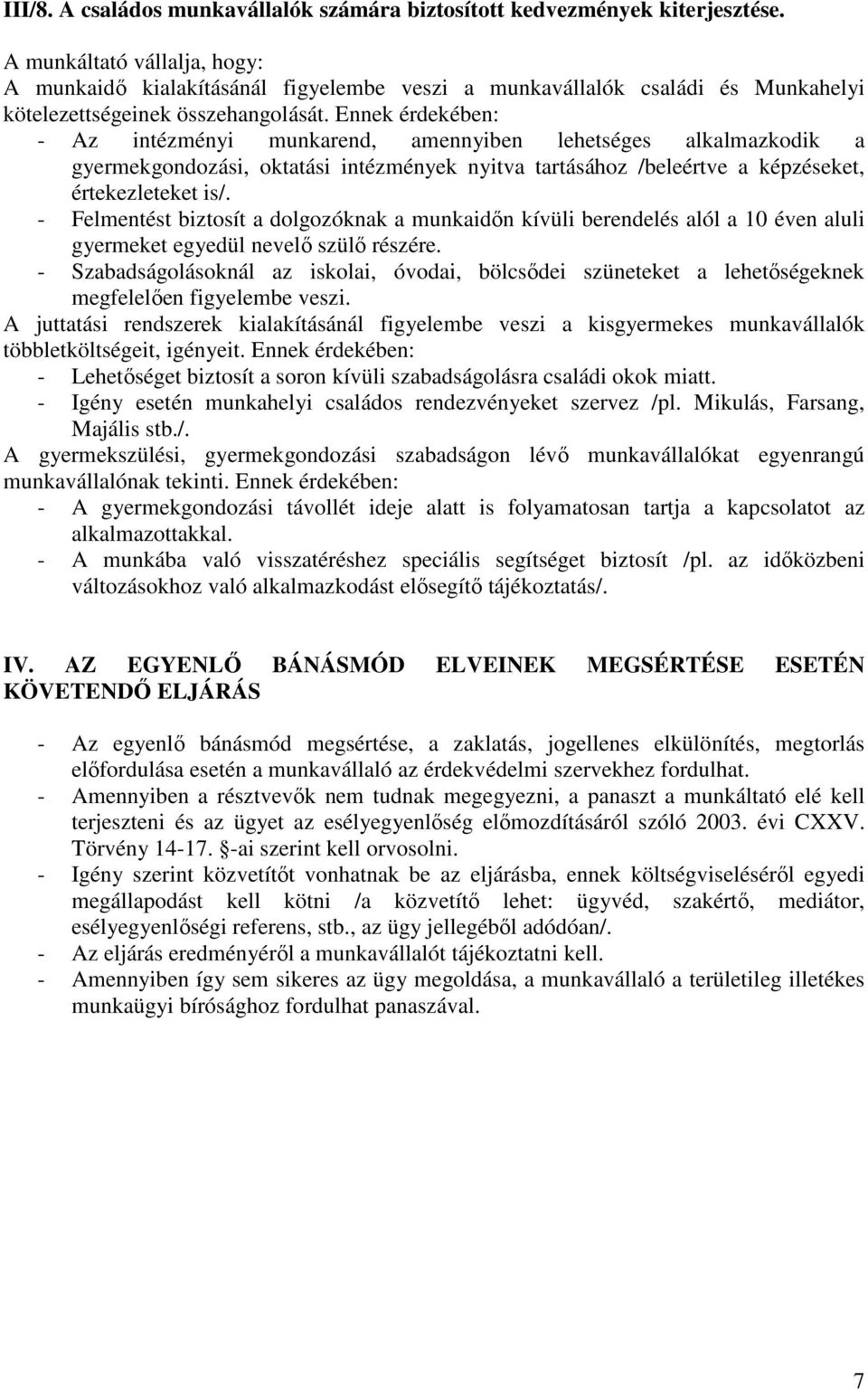 Ennek érdekében: - Az intézményi munkarend, amennyiben lehetséges alkalmazkodik a gyermekgondozási, oktatási intézmények nyitva tartásához /beleértve a képzéseket, értekezleteket is/.