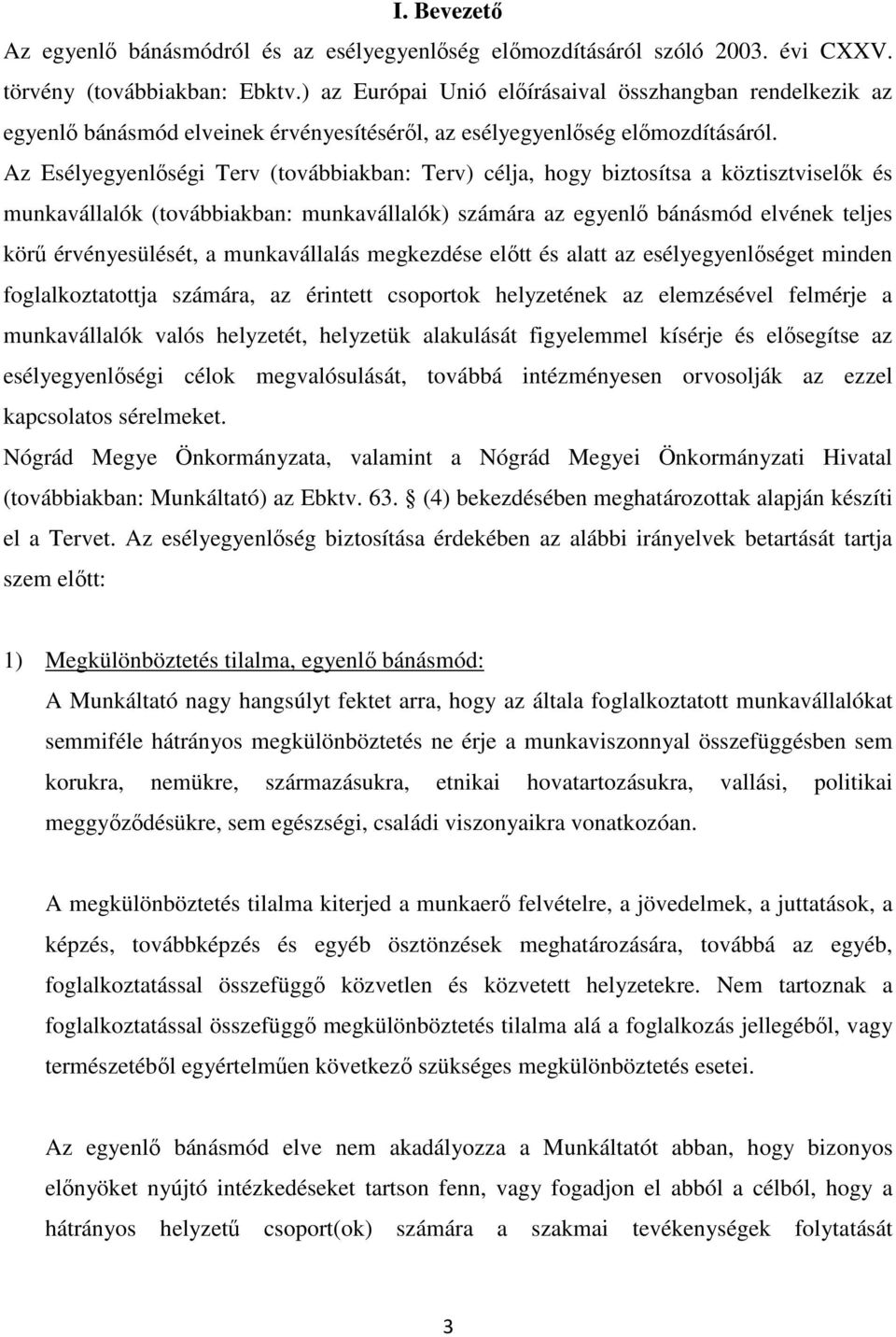 Az Esélyegyenlőségi Terv (továbbiakban: Terv) célja, hogy biztosítsa a köztisztviselők és munkavállalók (továbbiakban: munkavállalók) számára az egyenlő bánásmód elvének teljes körű érvényesülését, a