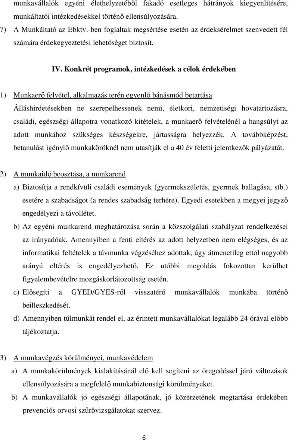Konkrét programok, intézkedések a célok érdekében 1) Munkaerő felvétel, alkalmazás terén egyenlő bánásmód betartása Álláshirdetésekben ne szerepelhessenek nemi, életkori, nemzetiségi hovatartozásra,
