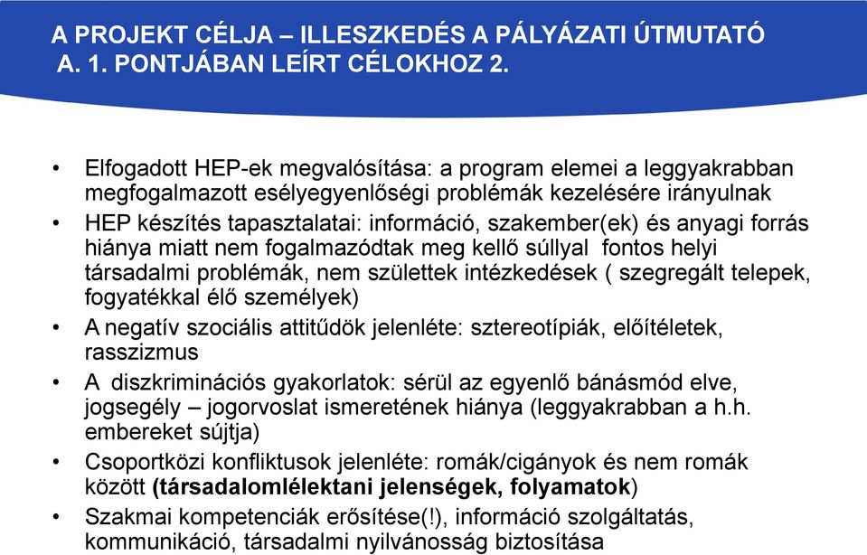 forrás hiánya miatt nem fogalmazódtak meg kellő súllyal fontos helyi társadalmi problémák, nem születtek intézkedések ( szegregált telepek, fogyatékkal élő személyek) A negatív szociális attitűdök