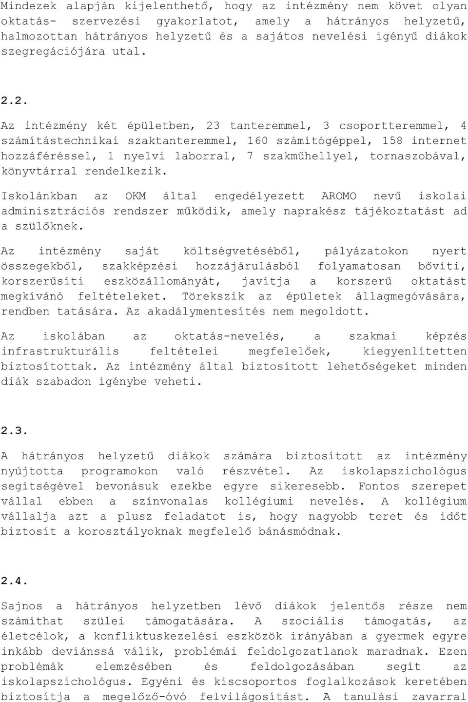 szakműhellyel, tornaszobával, könyvtárral rendelkezik Iskolánkban az OKM által engedélyezett AROMO nevű iskolai adminisztrációs rendszer működik, amely naprakész tájékoztatást ad a szülőknek Az