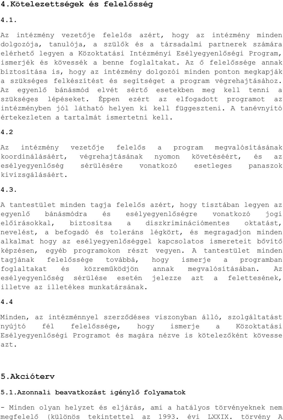 segítséget a program végrehajtásához Az egyenlő bánásmód elvét sértő esetekben meg kell tenni a szükséges lépéseket Éppen ezért az elfogadott programot az intézményben jól látható helyen ki kell