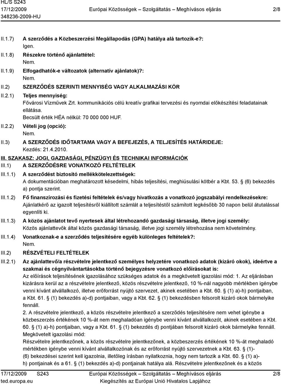 kommunikációs célú kreatív grafikai tervezési és nyomdai előkészítési feladatainak ellátása. Becsült érték HÉA nélkül: 70 000 000 HUF.