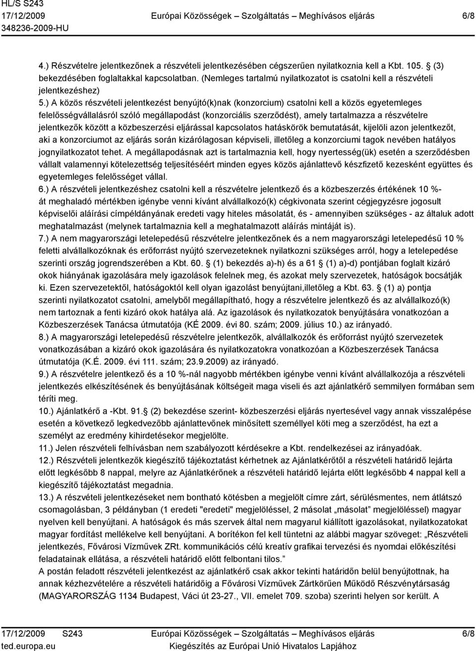 ) A közös részvételi jelentkezést benyújtó(k)nak (konzorcium) csatolni kell a közös egyetemleges felelősségvállalásról szóló megállapodást (konzorciális szerződést), amely tartalmazza a részvételre