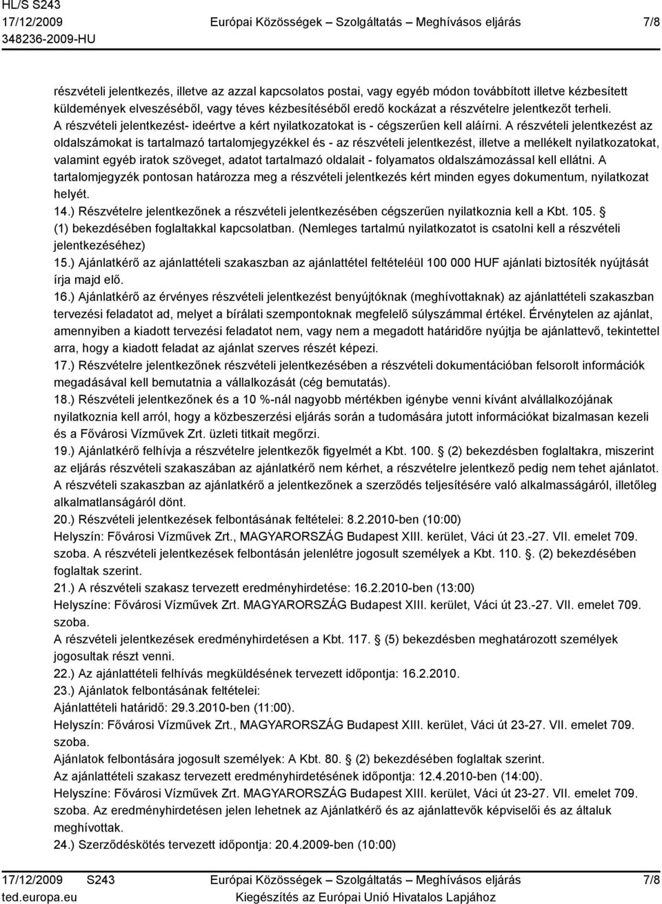 A részvételi jelentkezést az oldalszámokat is tartalmazó tartalomjegyzékkel és - az részvételi jelentkezést, illetve a mellékelt nyilatkozatokat, valamint egyéb iratok szöveget, adatot tartalmazó
