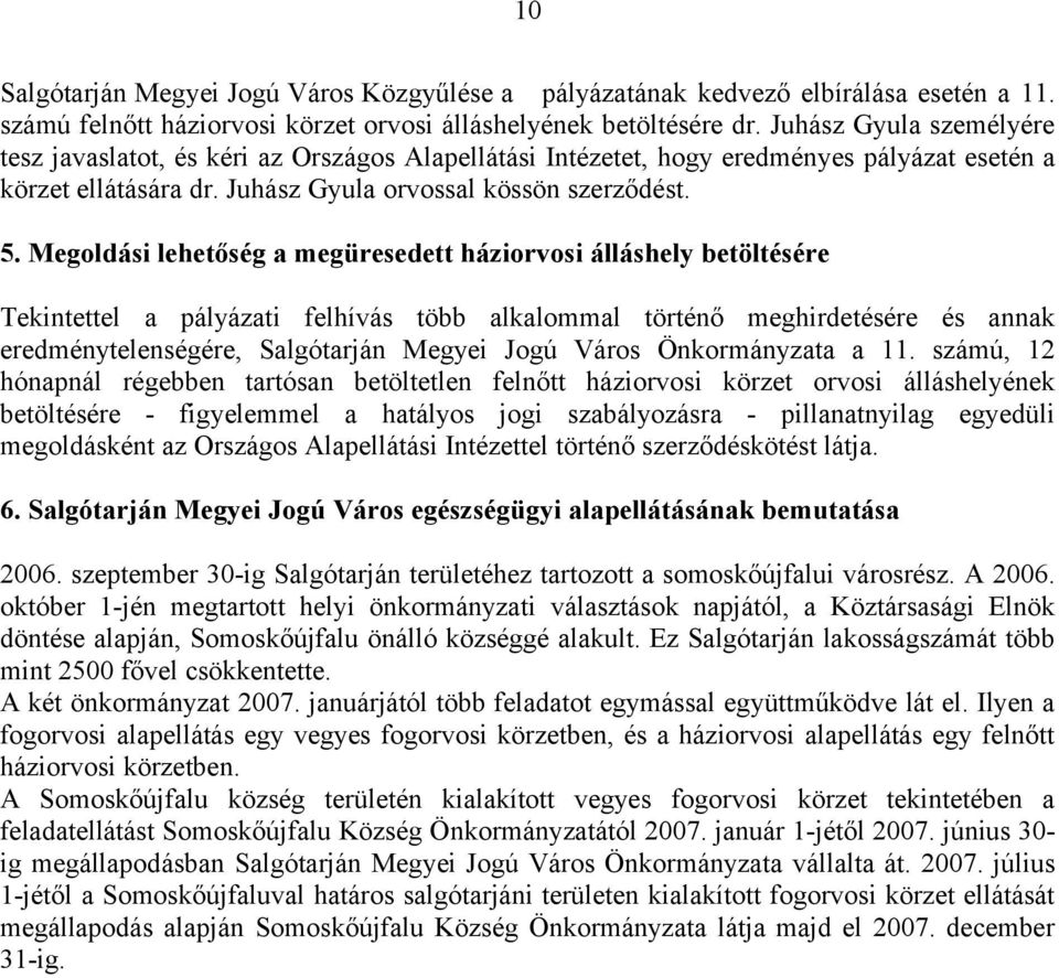 Megoldási lehetőség a megüresedett háziorvosi álláshely betöltésére Tekintettel a pályázati felhívás több alkalommal történő meghirdetésére és annak eredménytelenségére, Salgótarján Megyei Jogú Város