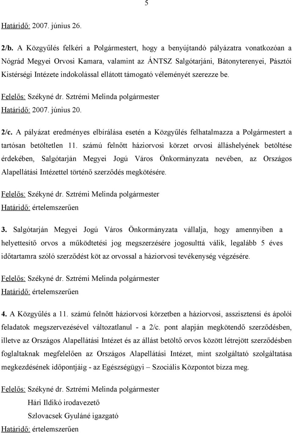 ellátott támogató véleményét szerezze be. Felelős: Székyné dr. Sztrémi Melinda polgármester Határidő: 2007. június 20. 2/c.