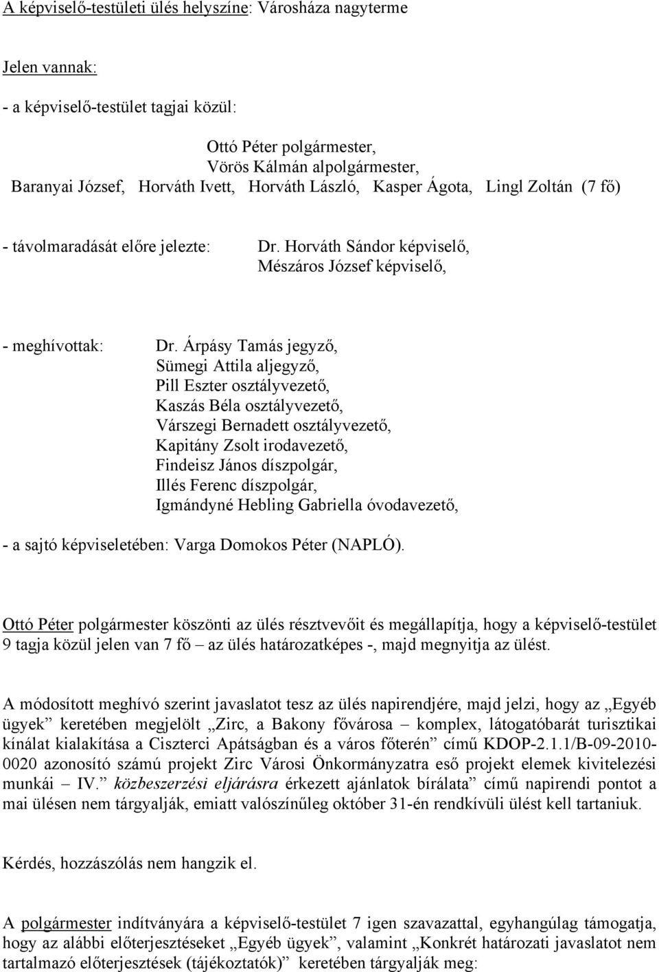 Árpásy Tamás jegyző, Sümegi Attila aljegyző, Pill Eszter osztályvezető, Kaszás Béla osztályvezető, Várszegi Bernadett osztályvezető, Kapitány Zsolt irodavezető, Findeisz János díszpolgár, Illés