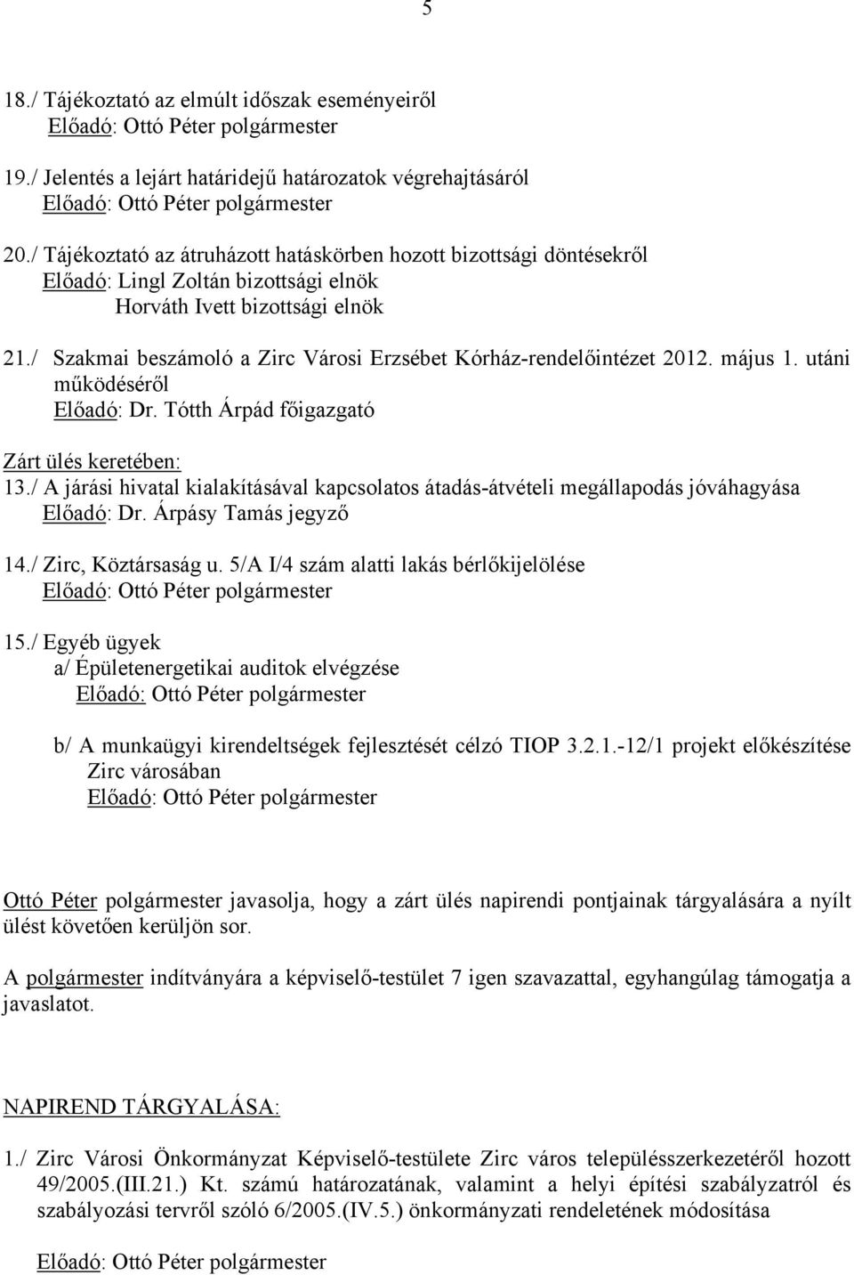 / Szakmai beszámoló a Zirc Városi Erzsébet Kórház-rendelőintézet 2012. május 1. utáni működéséről Előadó: Dr. Tótth Árpád főigazgató Zárt ülés keretében: 13.