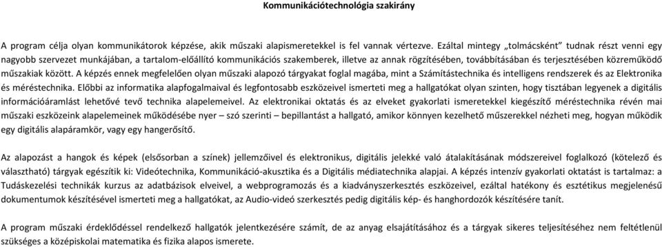 közreműködő műszakiak között. A képzés ennek megfelelően olyan műszaki alapozó tárgyakat foglal magába, mint a Számítástechnika és intelligens rendszerek és az Elektronika és méréstechnika.