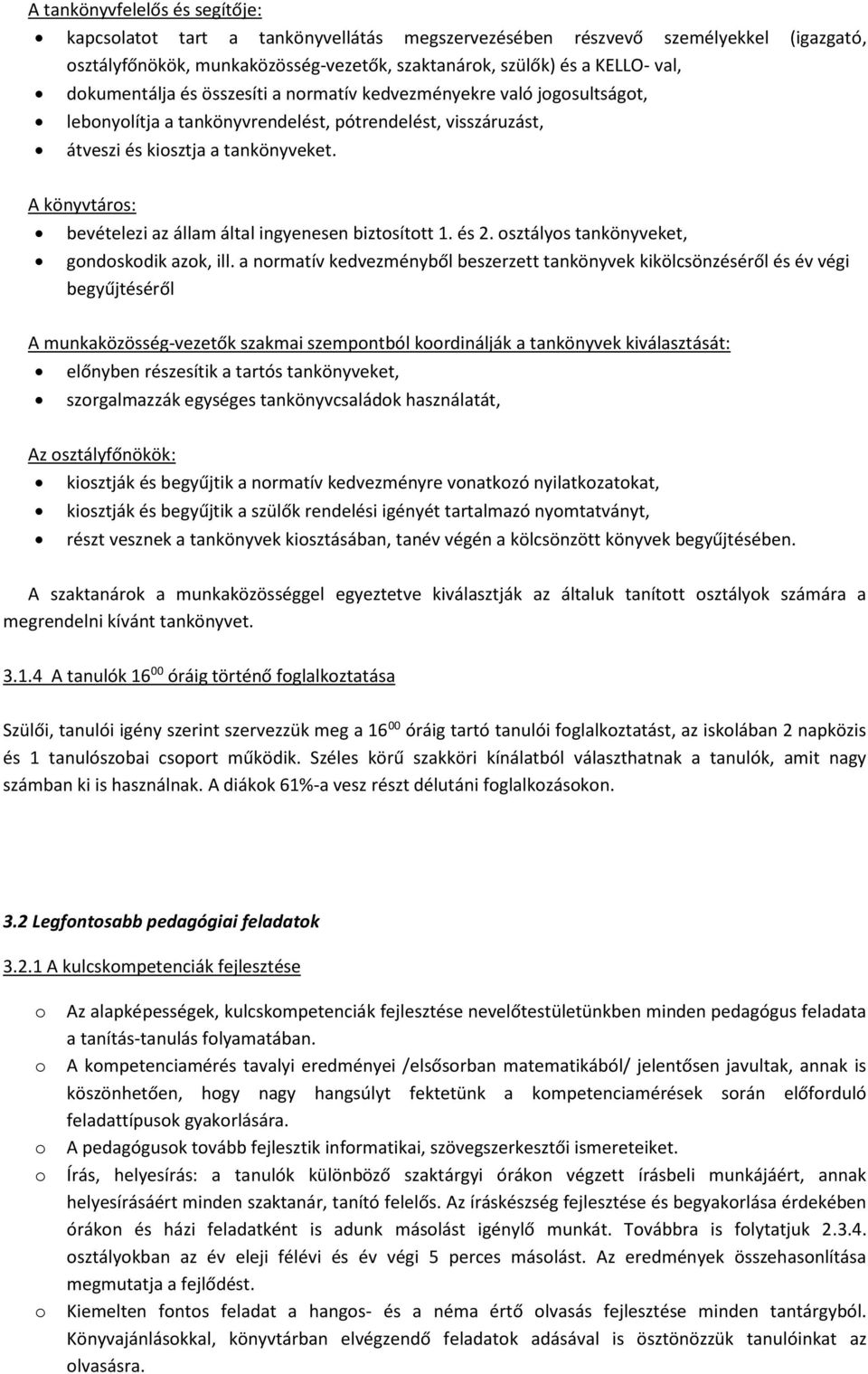 A könyvtárs: bevételezi az állam által ingyenesen biztsíttt 1. és 2. sztálys tankönyveket, gndskdik azk, ill.