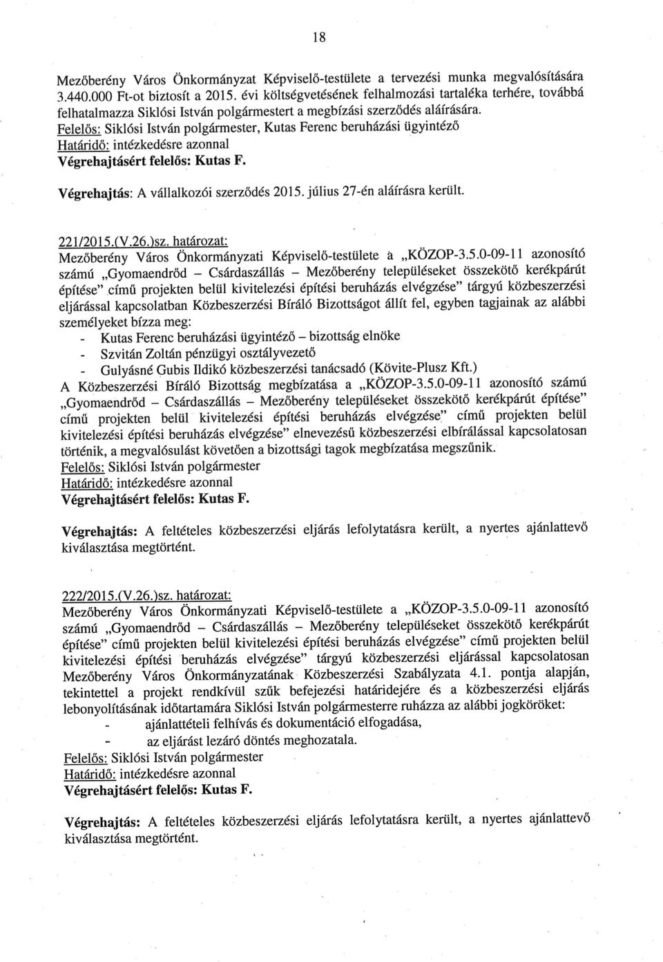 , Kutas Ferenc beruházási ügyintéző Határidő: intézkedésre azonnal Végrehaj tásért felelős: Kutas F. Végrehajtás: A vállalkozói szerződés 2015. július 27-én aláírásra került. 221/2015.(V.26.
