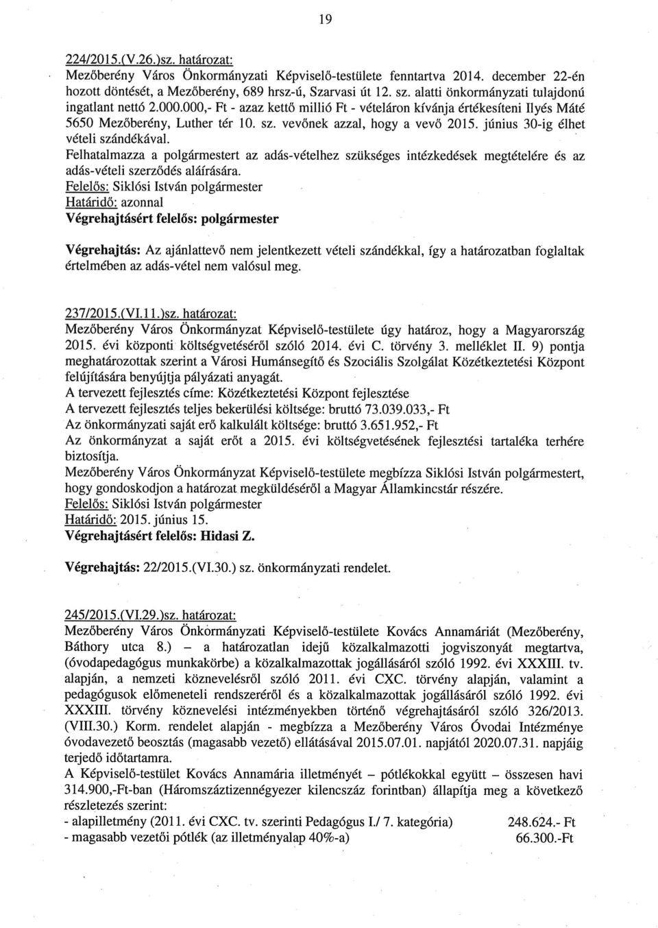 június 30-ig élhet vételi szándékával. Felhatalmazza a polgármestert az adás-vételhez szükséges intézkedések megtételére és az adás-vételi szerződés aláírására.