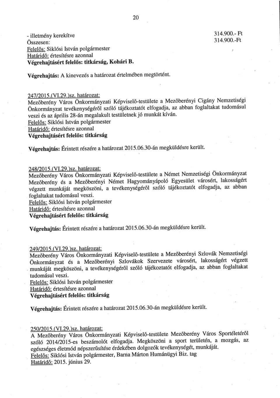 határozat: Mezőberény Város Önkormányzati Képviselő-testülete a Mezőberényi Cigány Nemzetiségi Önkormányzat tevékenységéről szóló tájékoztatót elfogaclj a, az abban foglaltakat tudomásul veszi és az