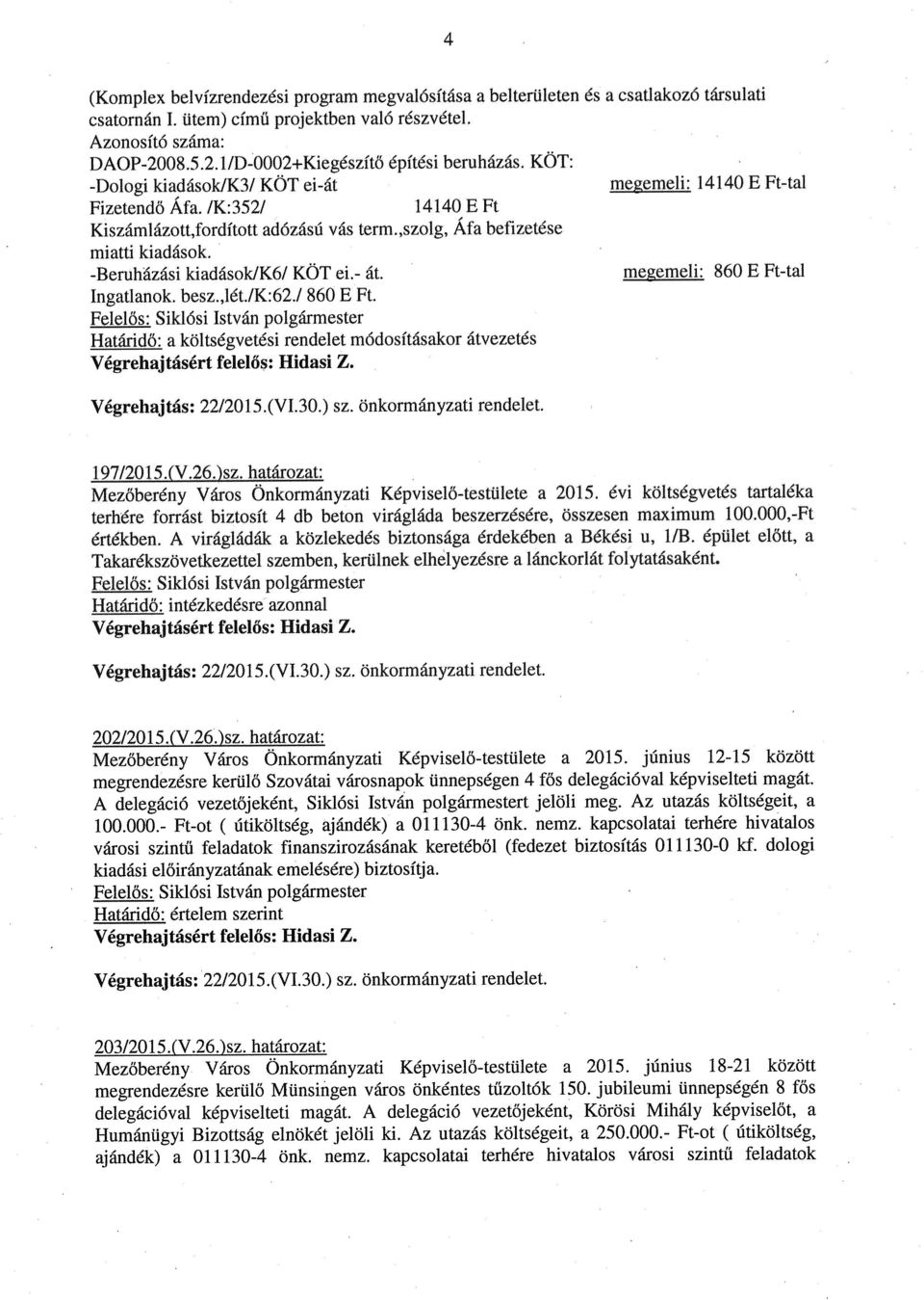 ,szolg, Áfa befizetése miatti kiadások. -Beruházási kiadások/k6/ KÖT ei.- át. megemeli: 860 E Ft-tal Ingatlanok. besz.,lét./k:62./ 860 E Ft.