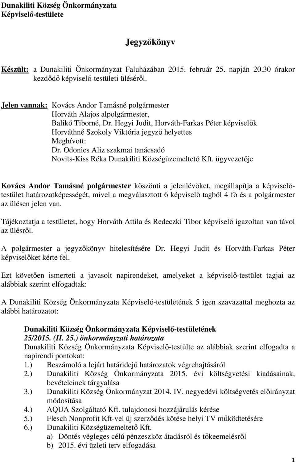Hegyi Judit, Horváth-Farkas Péter képviselők Horváthné Szokoly Viktória jegyző helyettes Meghívott: Dr. Odonics Aliz szakmai tanácsadó Novits-Kiss Réka Dunakiliti Községüzemeltető Kft.