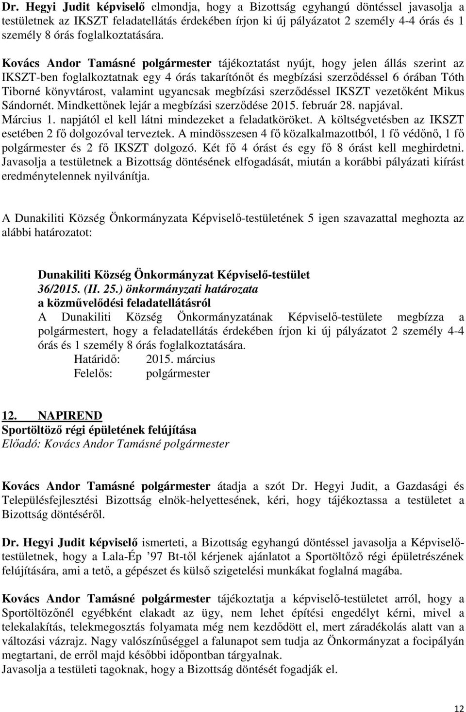Kovács Andor Tamásné polgármester tájékoztatást nyújt, hogy jelen állás szerint az IKSZT-ben foglalkoztatnak egy 4 órás takarítónőt és megbízási szerződéssel 6 órában Tóth Tiborné könyvtárost,