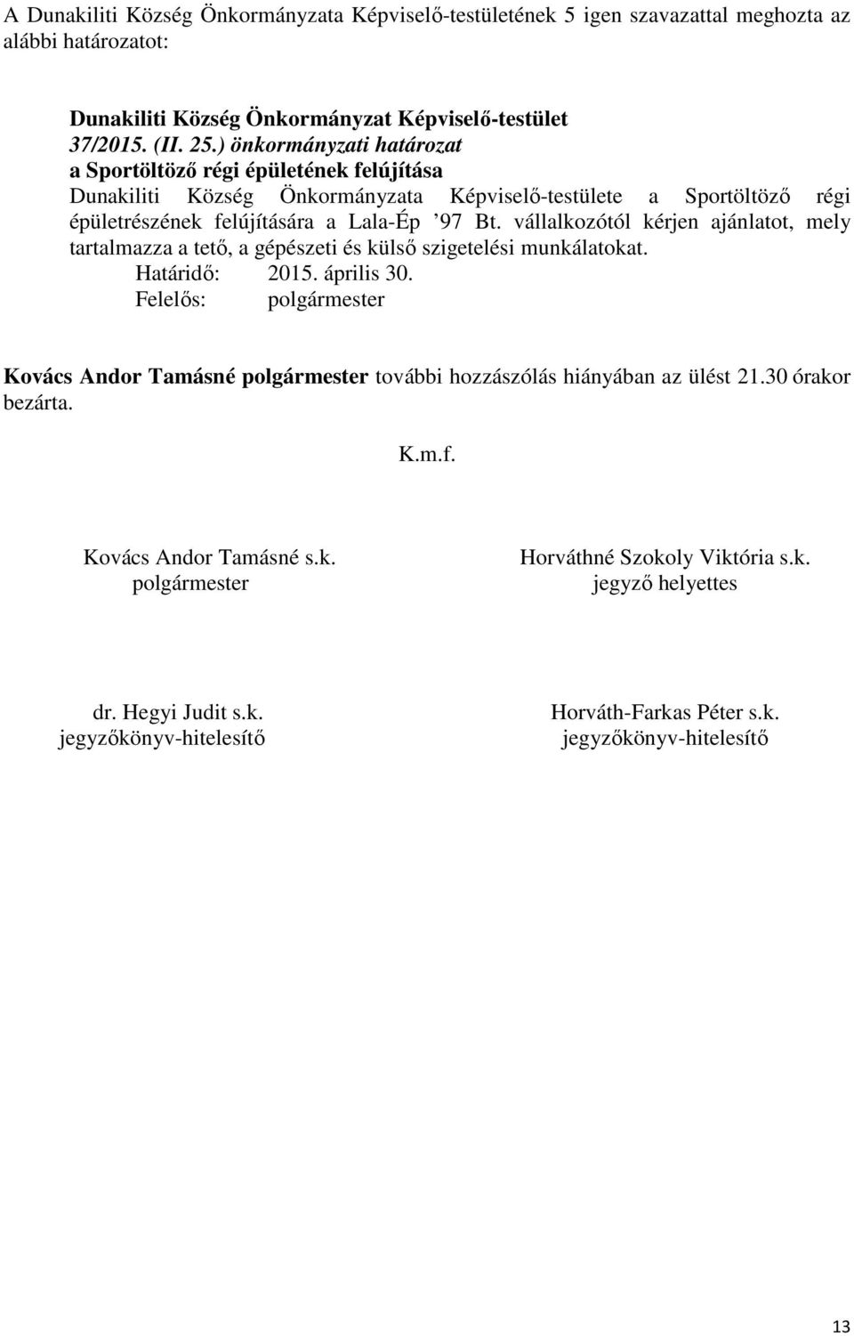 Bt. vállalkozótól kérjen ajánlatot, mely tartalmazza a tető, a gépészeti és külső szigetelési munkálatokat. Határidő: 2015. április 30.