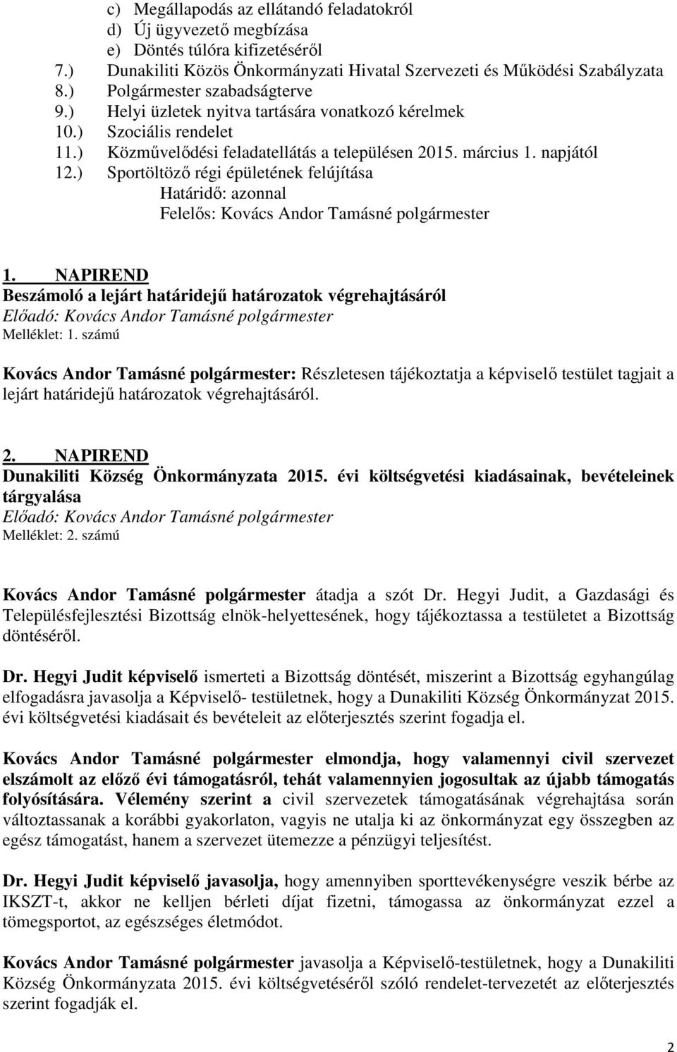 ) Sportöltöző régi épületének felújítása Felelős: Kovács Andor Tamásné polgármester 1. NAPIREND Beszámoló a lejárt határidejű határozatok végrehajtásáról Melléklet: 1.