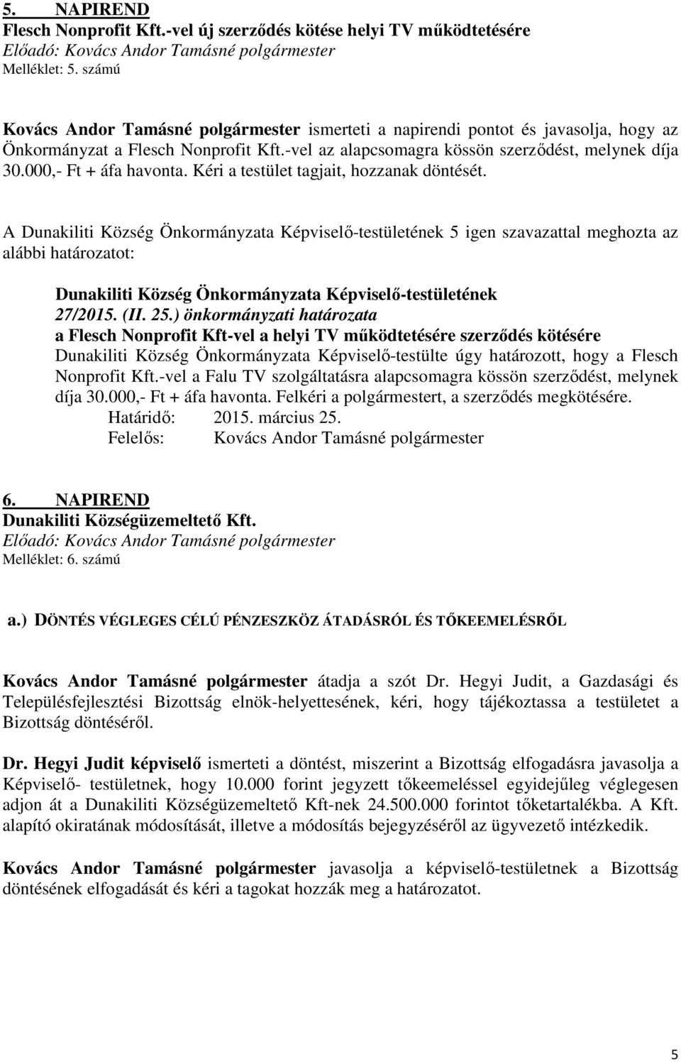 000,- Ft + áfa havonta. Kéri a testület tagjait, hozzanak döntését. A 5 igen szavazattal meghozta az 27/2015. (II. 25.