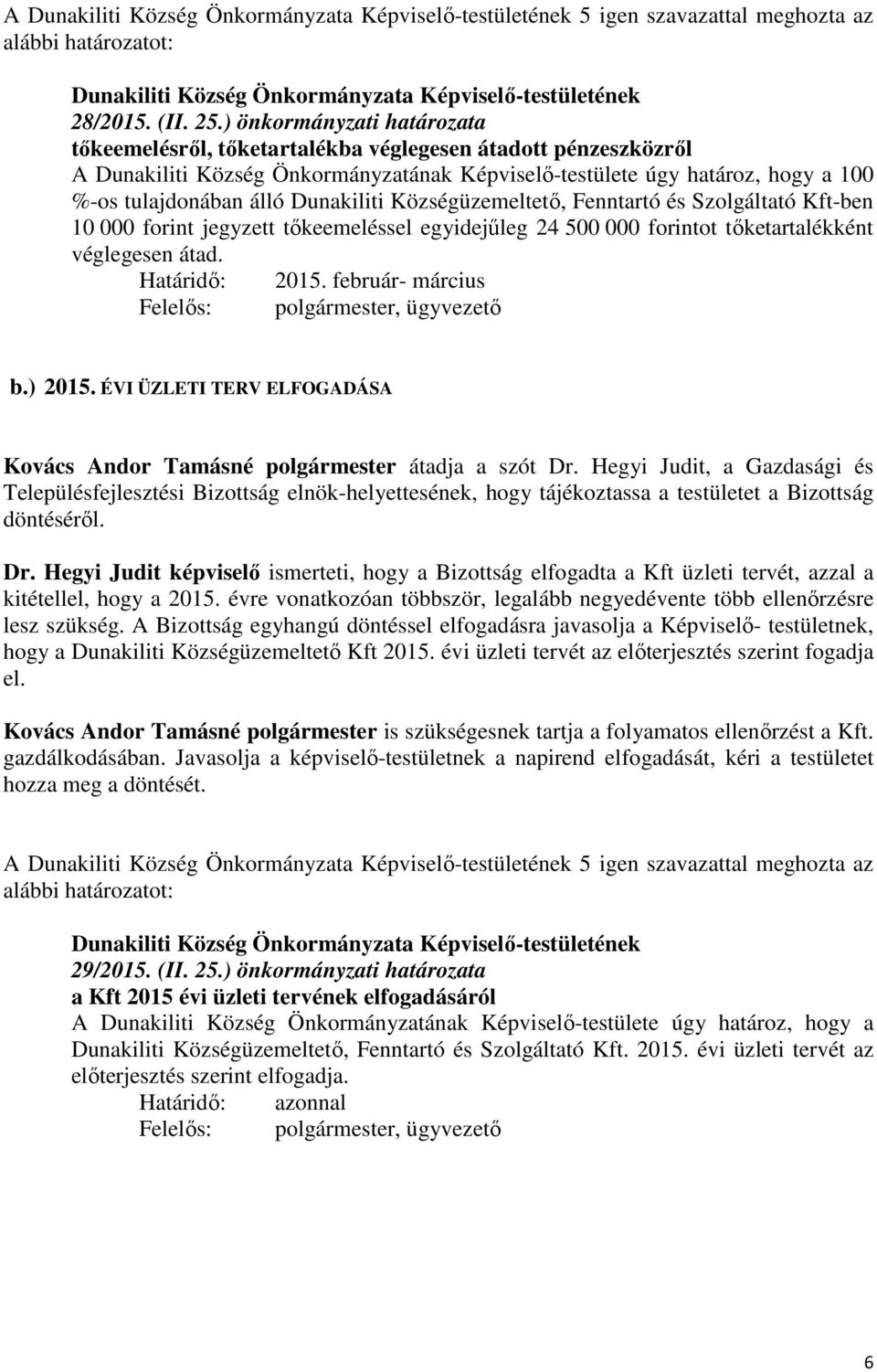 Dunakiliti Községüzemeltető, Fenntartó és Szolgáltató Kft-ben 10 000 forint jegyzett tőkeemeléssel egyidejűleg 24 500 000 forintot tőketartalékként véglegesen átad. Határidő: 2015.