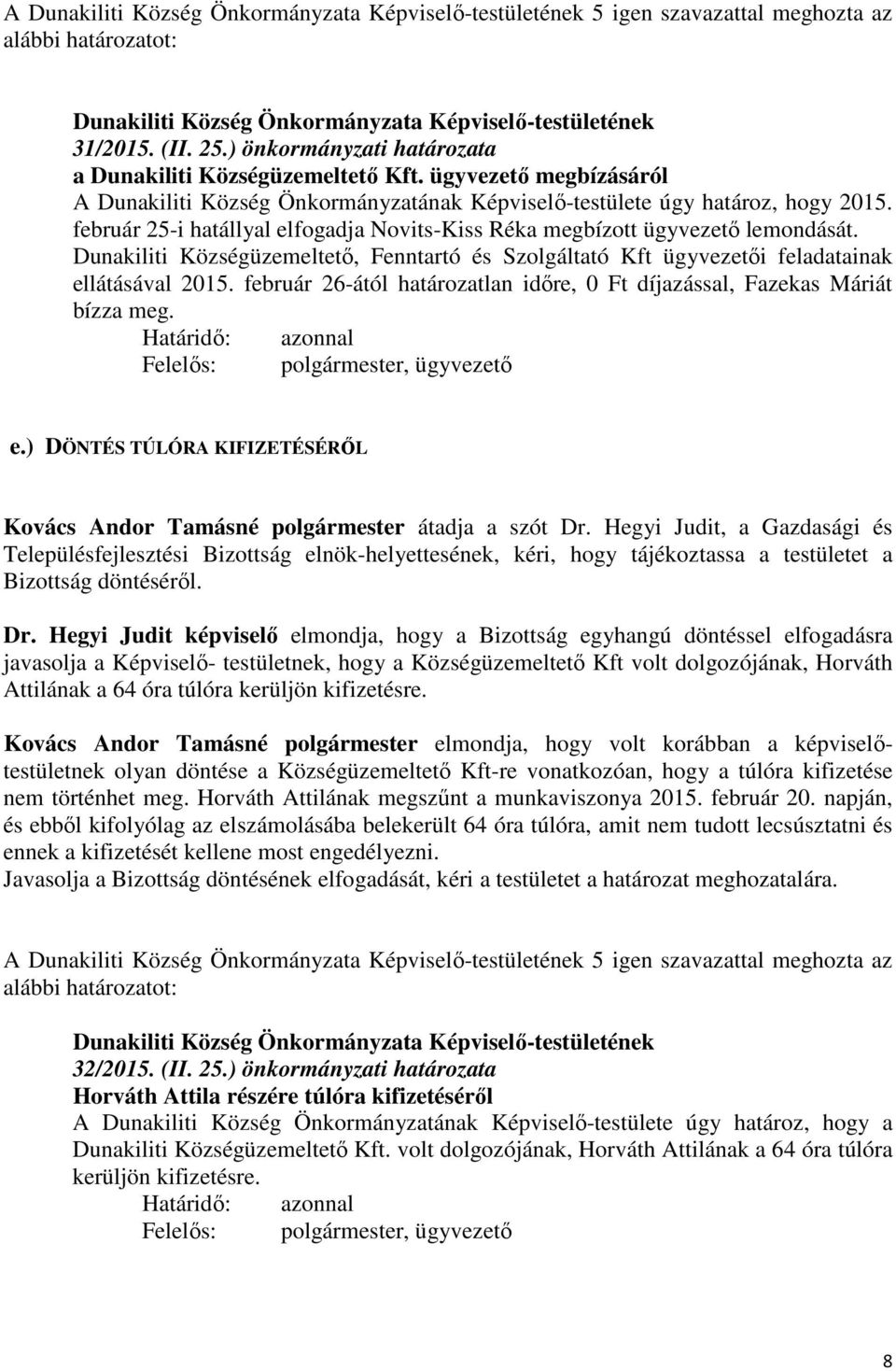 Dunakiliti Községüzemeltető, Fenntartó és Szolgáltató Kft ügyvezetői feladatainak ellátásával 2015. február 26-ától határozatlan időre, 0 Ft díjazással, Fazekas Máriát bízza meg.
