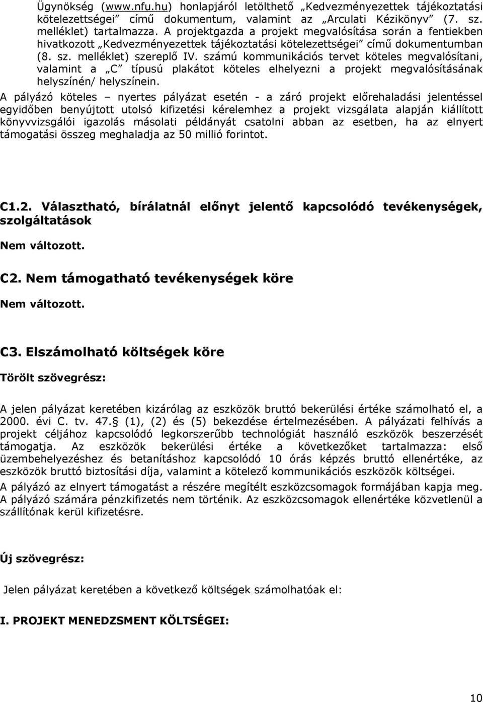 számú kommunikációs tervet köteles megvalósítani, valamint a C típusú plakátot köteles elhelyezni a projekt megvalósításának helyszínén/ helyszínein.