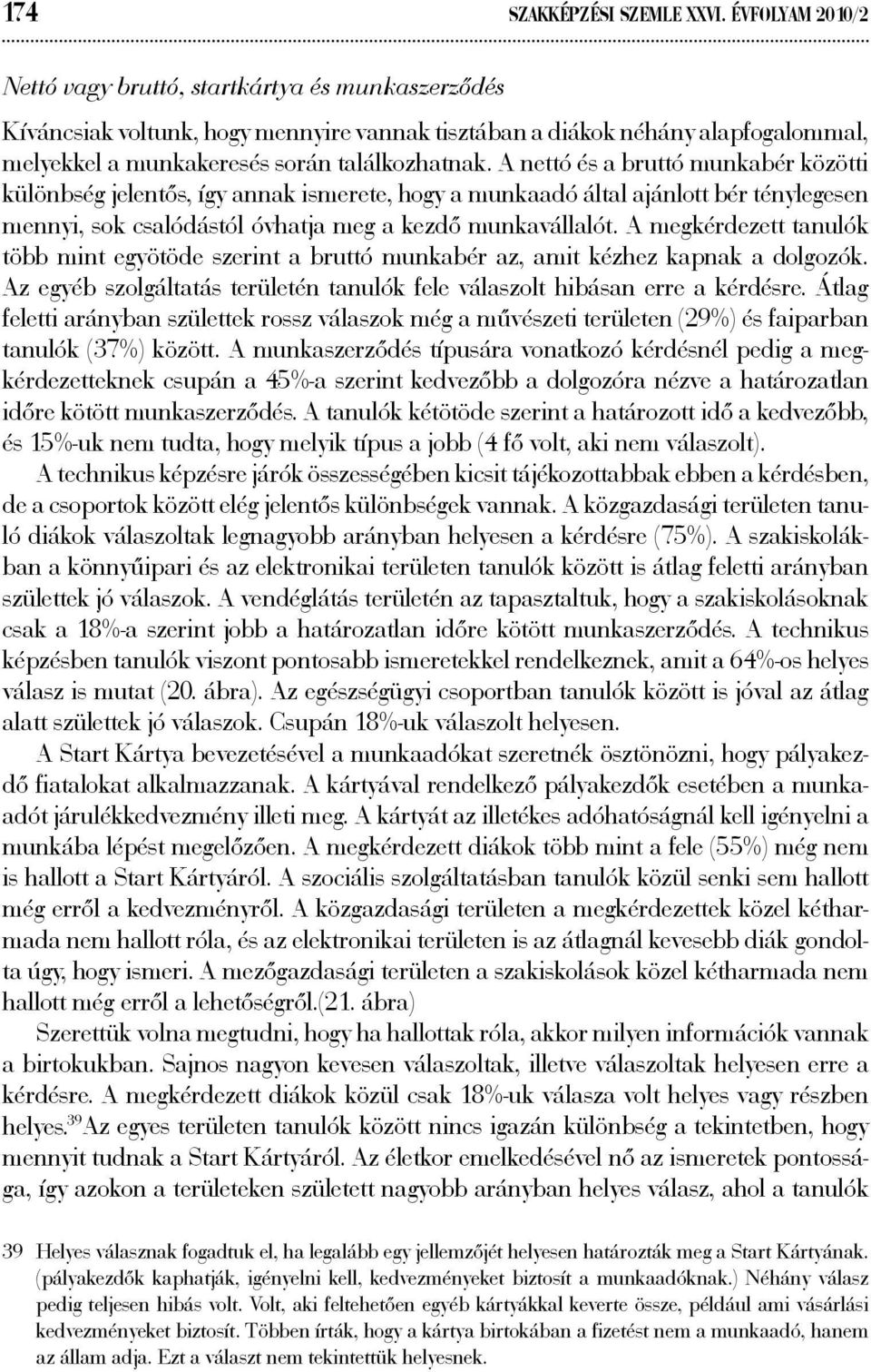 A nettó és a bruttó munkabér közötti különbség jelentős, így annak ismerete, hogy a munkaadó által ajánlott bér ténylegesen mennyi, sok csalódástól óvhatja meg a kezdő munkavállalót.