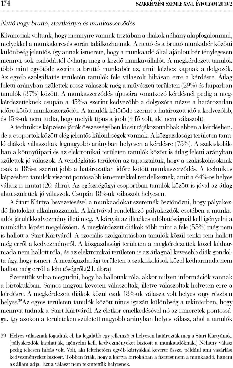 A nettó és a bruttó munkabér közötti különbség jelentős, így annak ismerete, hogy a munkaadó által ajánlott bér ténylegesen mennyi, sok csalódástól óvhatja meg a kezdő munkavállalót.