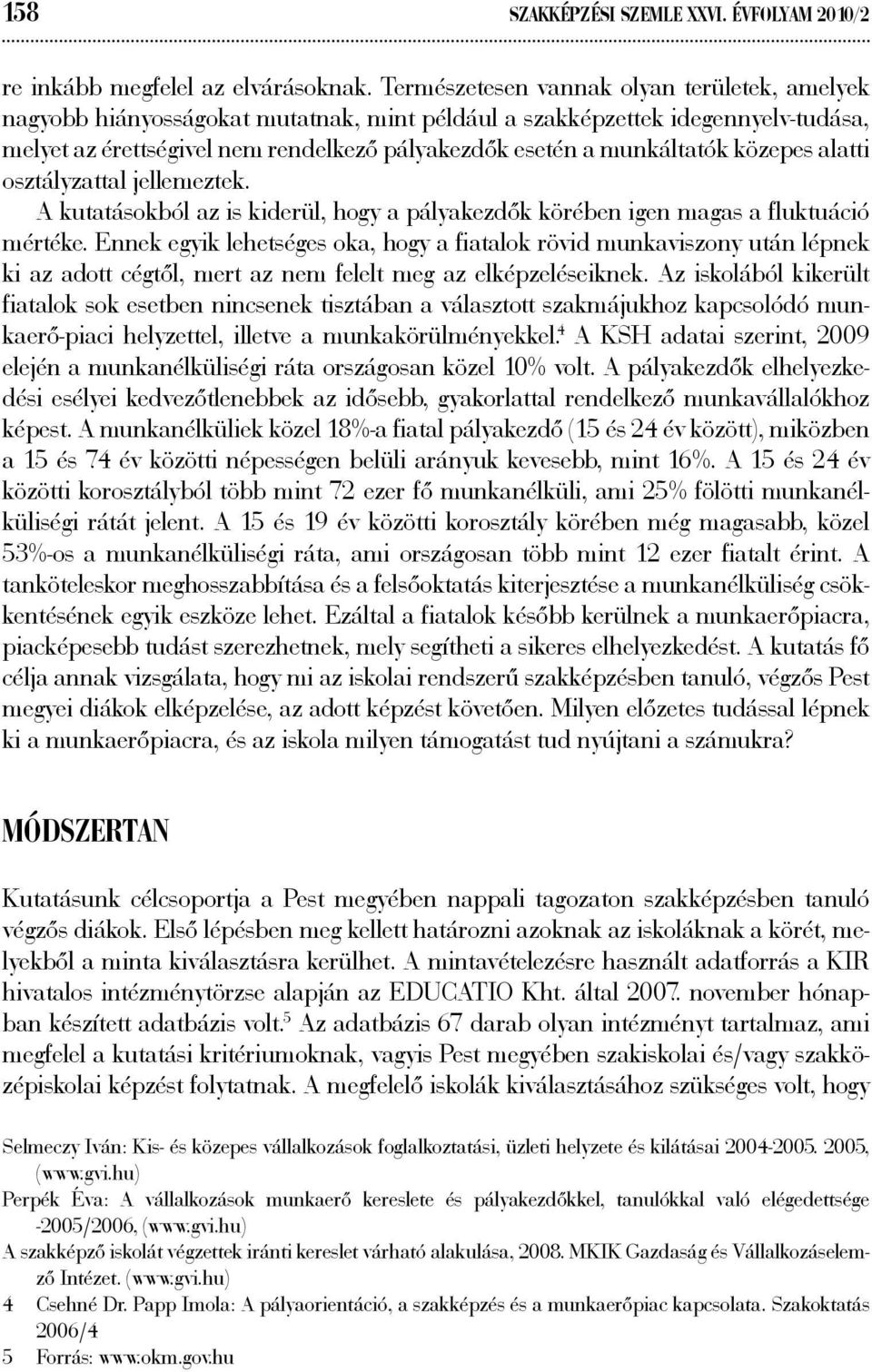 közepes alatti osztályzattal jellemeztek. A kutatásokból az is kiderül, hogy a pályakezdők körében igen magas a fluktuáció mértéke.