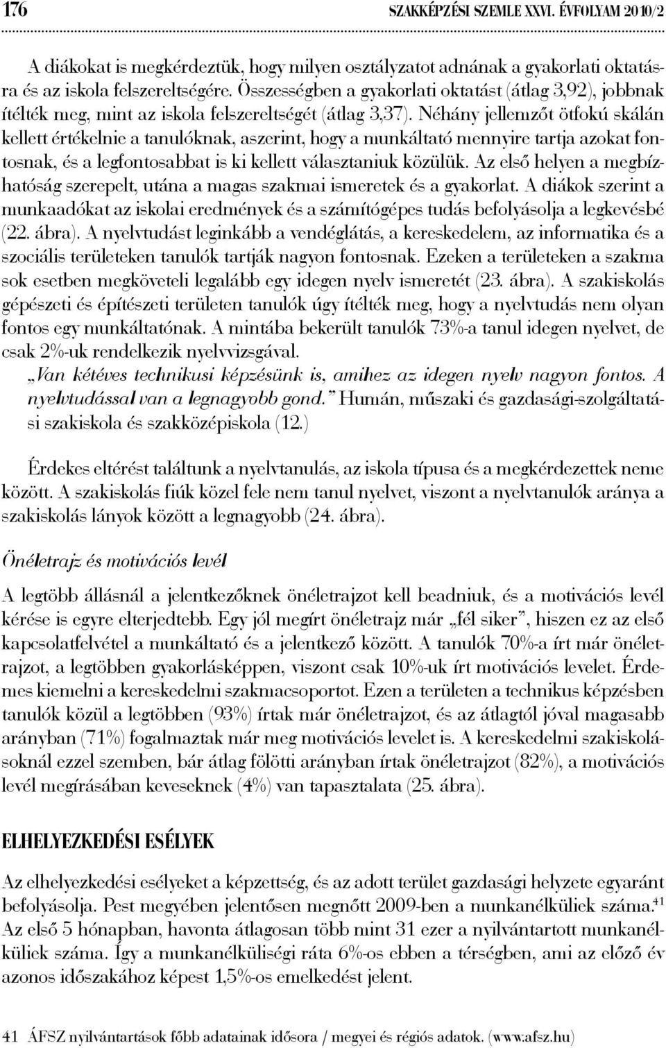 Néhány jellemzőt ötfokú skálán kellett értékelnie a tanulóknak, aszerint, hogy a munkáltató mennyire tartja azokat fontosnak, és a legfontosabbat is ki kellett választaniuk közülük.