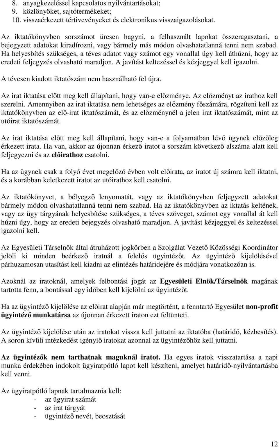 Ha helyesbítés szükséges, a téves adatot vagy számot egy vonallal úgy kell áthúzni, hogy az eredeti feljegyzés olvasható maradjon. A javítást keltezéssel és kézjeggyel kell igazolni.