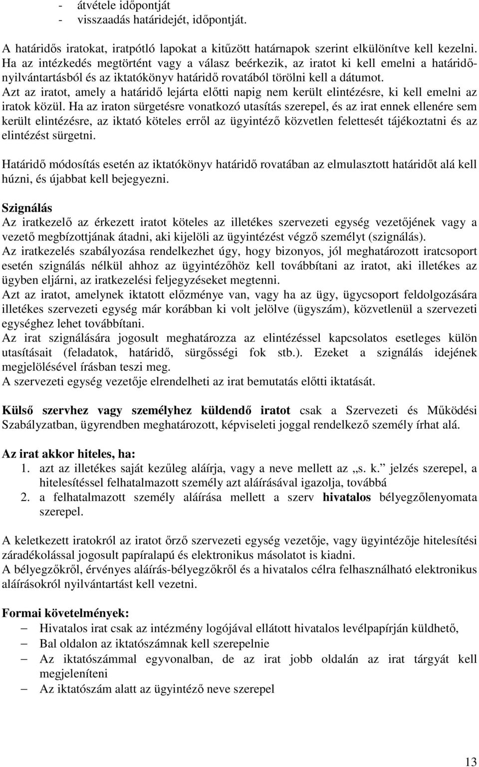 Azt az iratot, amely a határidő lejárta előtti napig nem került elintézésre, ki kell emelni az iratok közül.