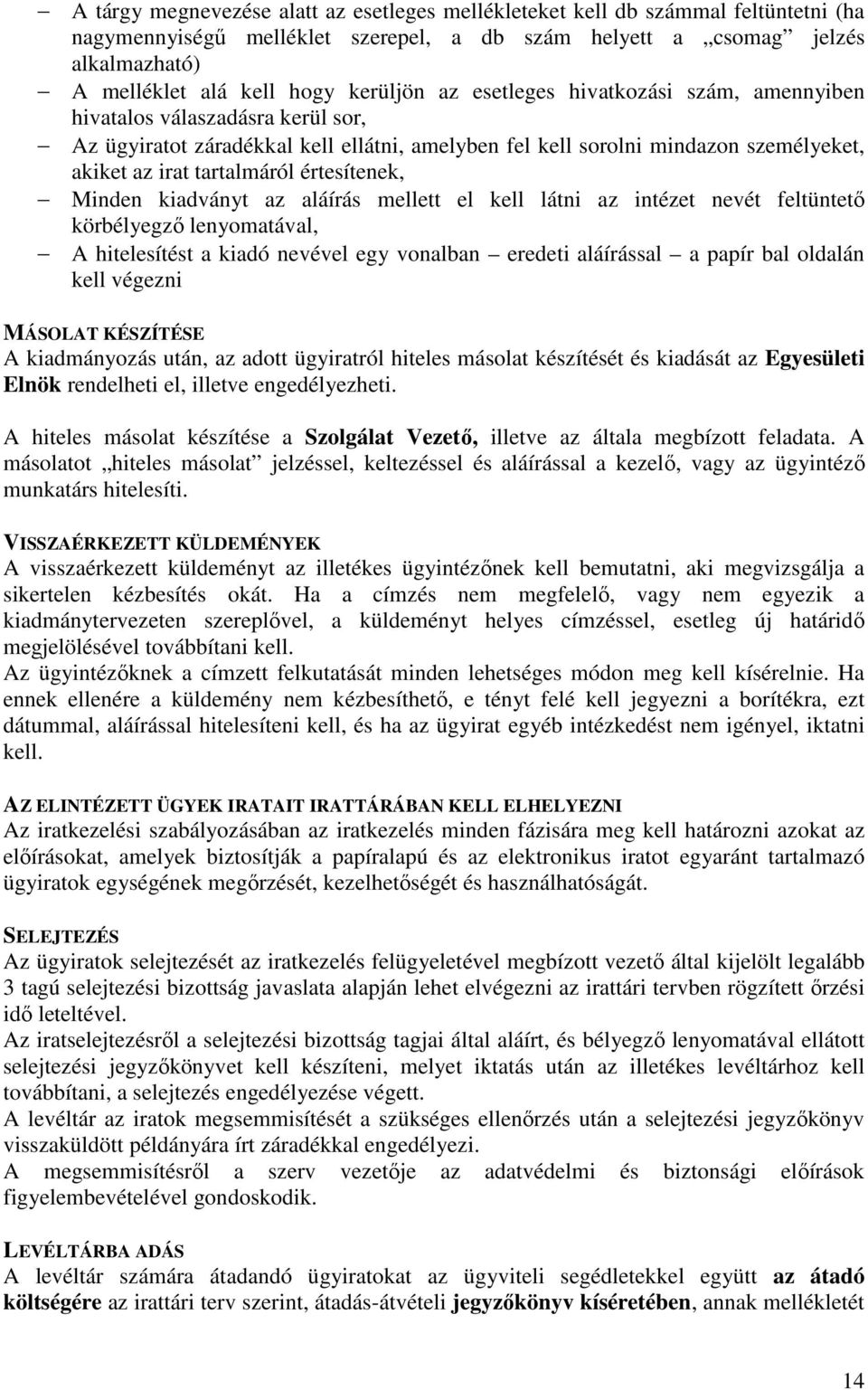 értesítenek, Minden kiadványt az aláírás mellett el kell látni az intézet nevét feltüntető körbélyegző lenyomatával, A hitelesítést a kiadó nevével egy vonalban eredeti aláírással a papír bal oldalán