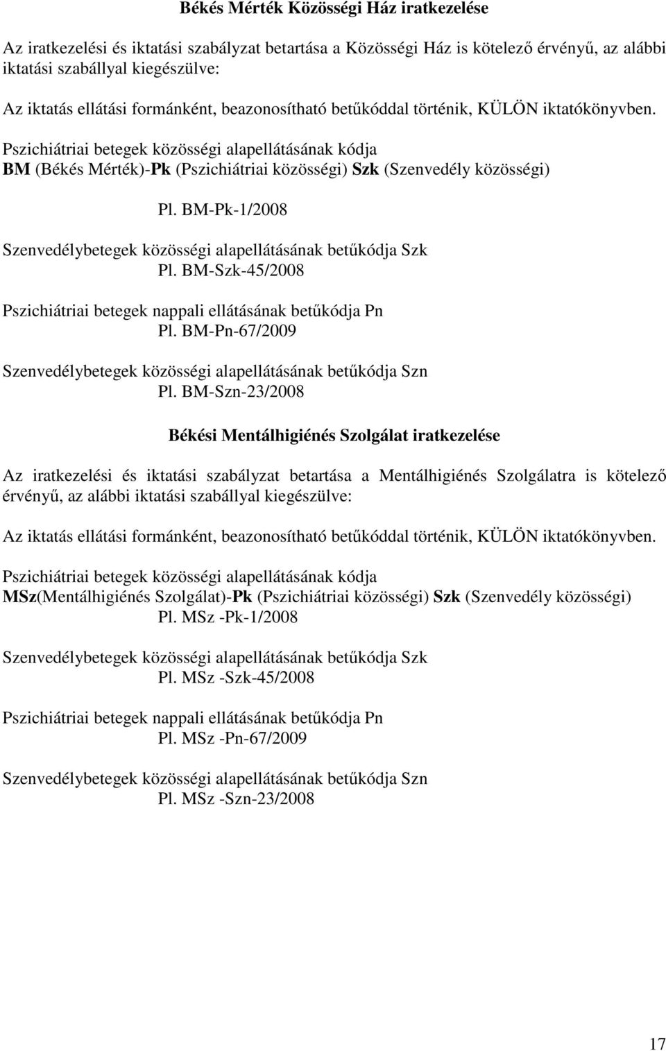 Pszichiátriai betegek közösségi alapellátásának kódja BM (Békés Mérték)-Pk (Pszichiátriai közösségi) Szk (Szenvedély közösségi) Pl.