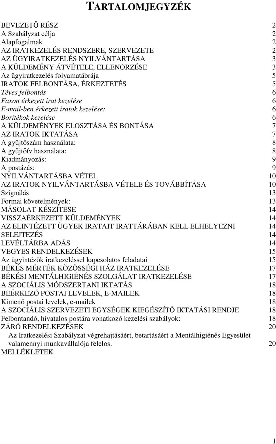 IRATOK IKTATÁSA 7 A gyűjtőszám használata: 8 A gyűjtőív használata: 8 Kiadmányozás: 9 A postázás: 9 NYILVÁNTARTÁSBA VÉTEL 10 AZ IRATOK NYILVÁNTARTÁSBA VÉTELE ÉS TOVÁBBÍTÁSA 10 Szignálás 13 Formai