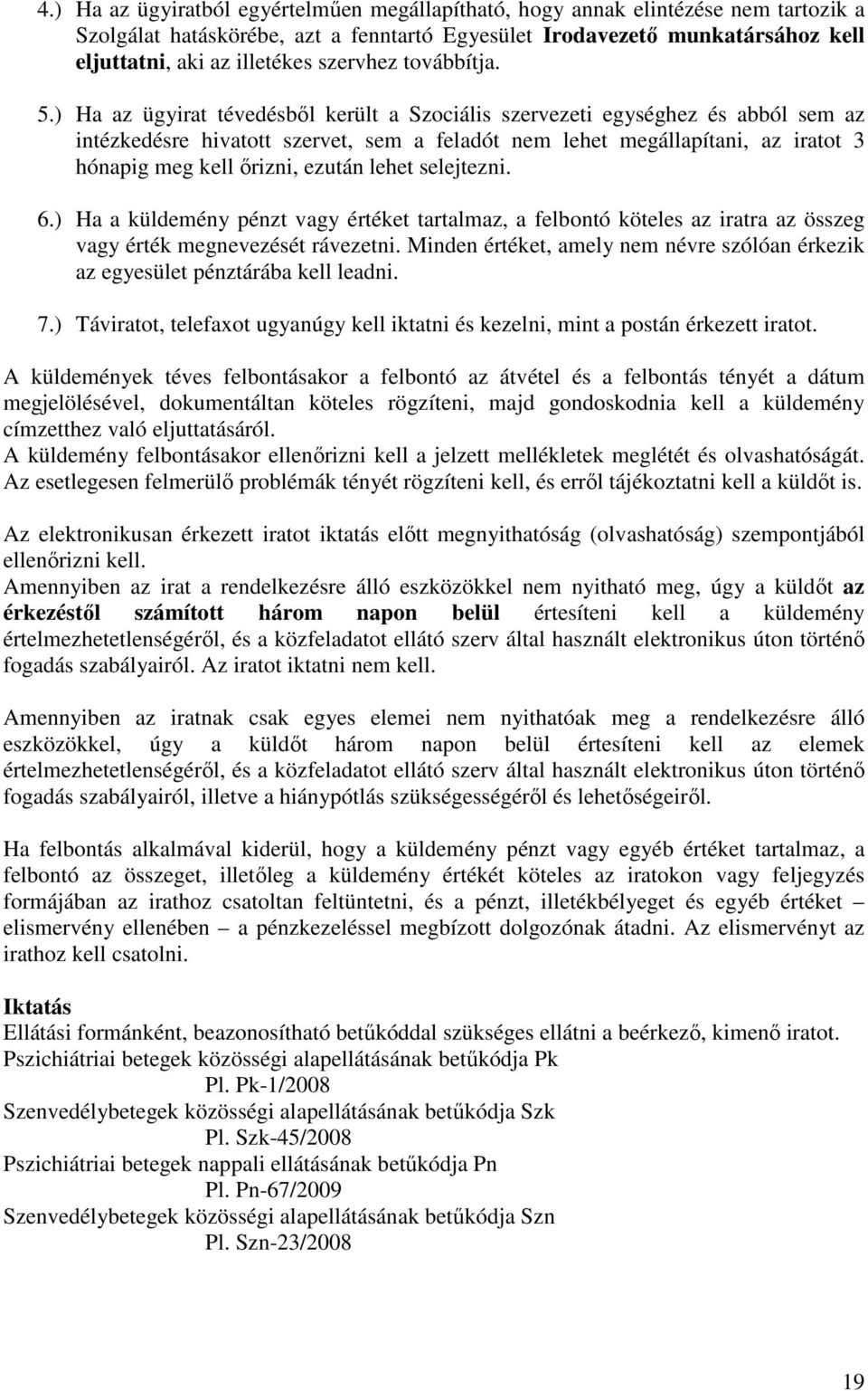 ) Ha az ügyirat tévedésből került a Szociális szervezeti egységhez és abból sem az intézkedésre hivatott szervet, sem a feladót nem lehet megállapítani, az iratot 3 hónapig meg kell őrizni, ezután