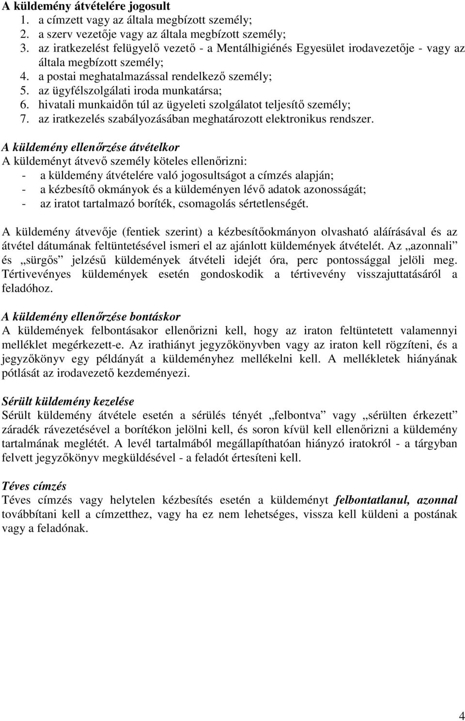 az ügyfélszolgálati iroda munkatársa; 6. hivatali munkaidőn túl az ügyeleti szolgálatot teljesítő személy; 7. az iratkezelés szabályozásában meghatározott elektronikus rendszer.
