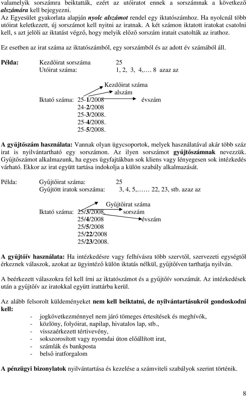 A két számon iktatott iratokat csatolni kell, s azt jelöli az iktatást végző, hogy melyik előző sorszám iratait csatolták az irathoz.