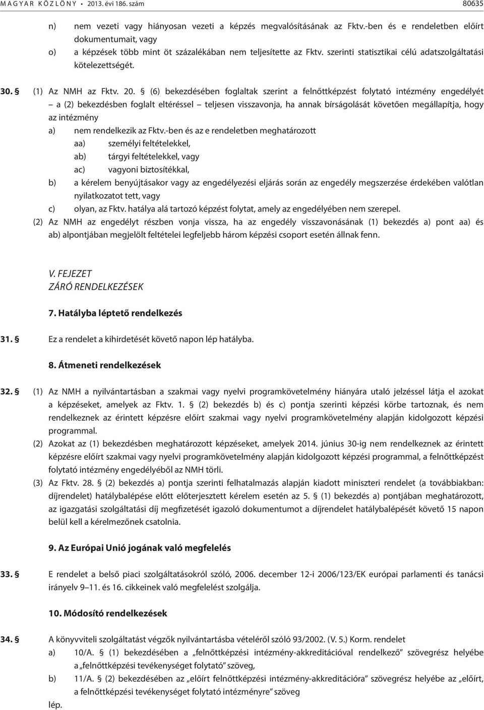 20. (6) bekezdésében foglaltak szerint a felnőttképzést folytató intézmény engedélyét a (2) bekezdésben foglalt eltéréssel teljesen visszavonja, ha annak bírságolását követően megállapítja, hogy az