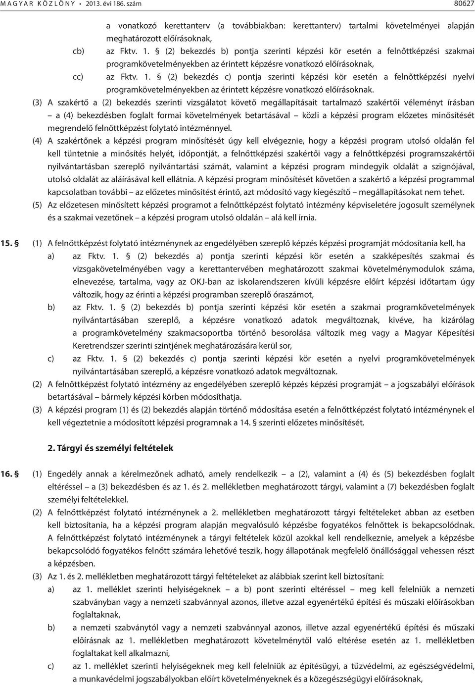 (3) A szakértő a (2) bekezdés szerinti vizsgálatot követő megállapításait tartalmazó szakértői véleményt írásban a (4) bekezdésben foglalt formai követelmények betartásával közli a képzési program