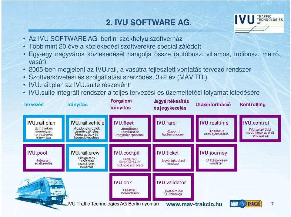 megjelent az IVU.rail, a vasútra fejlesztett vontatás tervez rendszer Szoftverkövetési és szolgáltatási szerz dés, 3+2 év (MÁV TR.) IVU.rail.plan az IVU.suite részeként IVU.