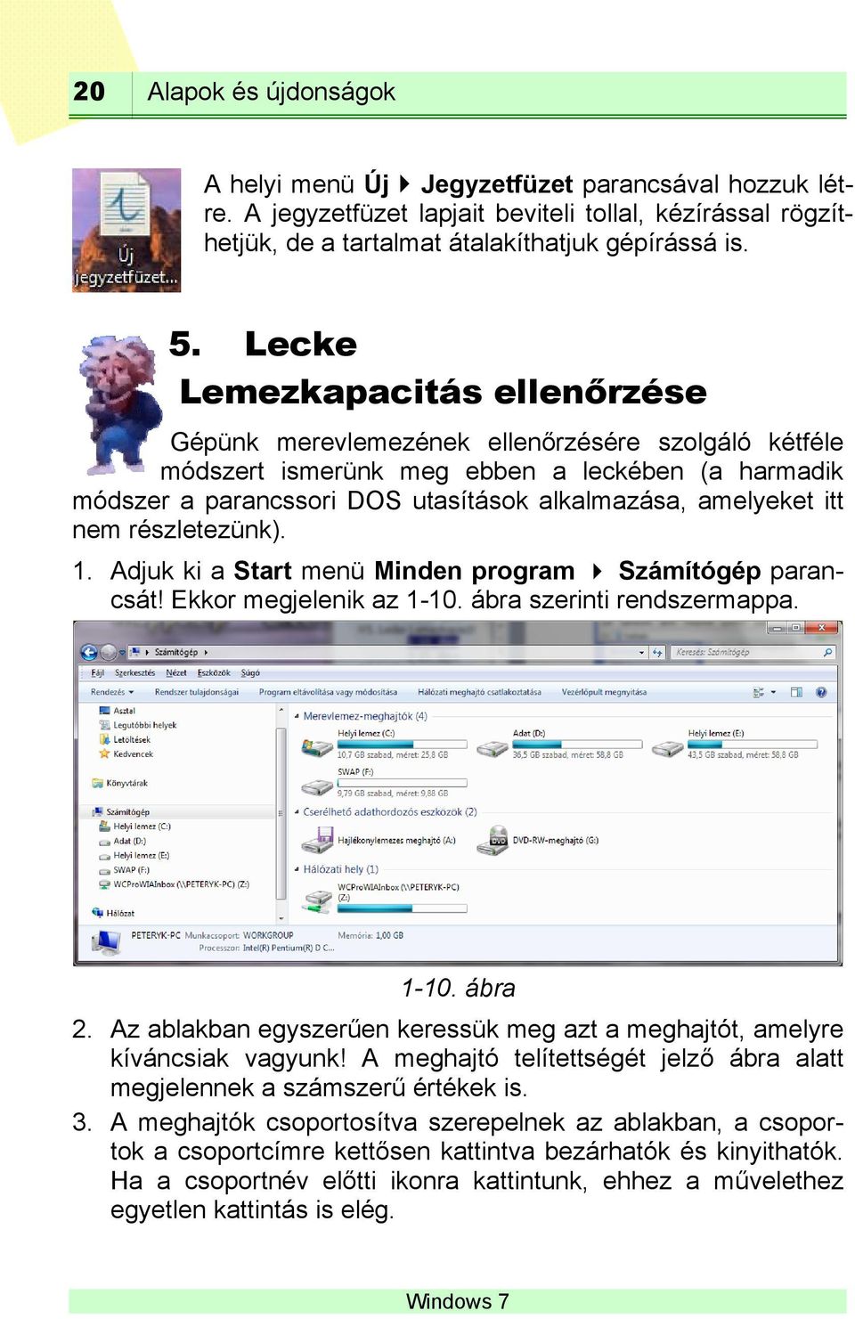 itt nem részletezünk). 1. Adjuk ki a Start menü Minden program Számítógép parancsát! Ekkor megjelenik az 1-10. ábra szerinti rendszermappa. 1-10. ábra 2.