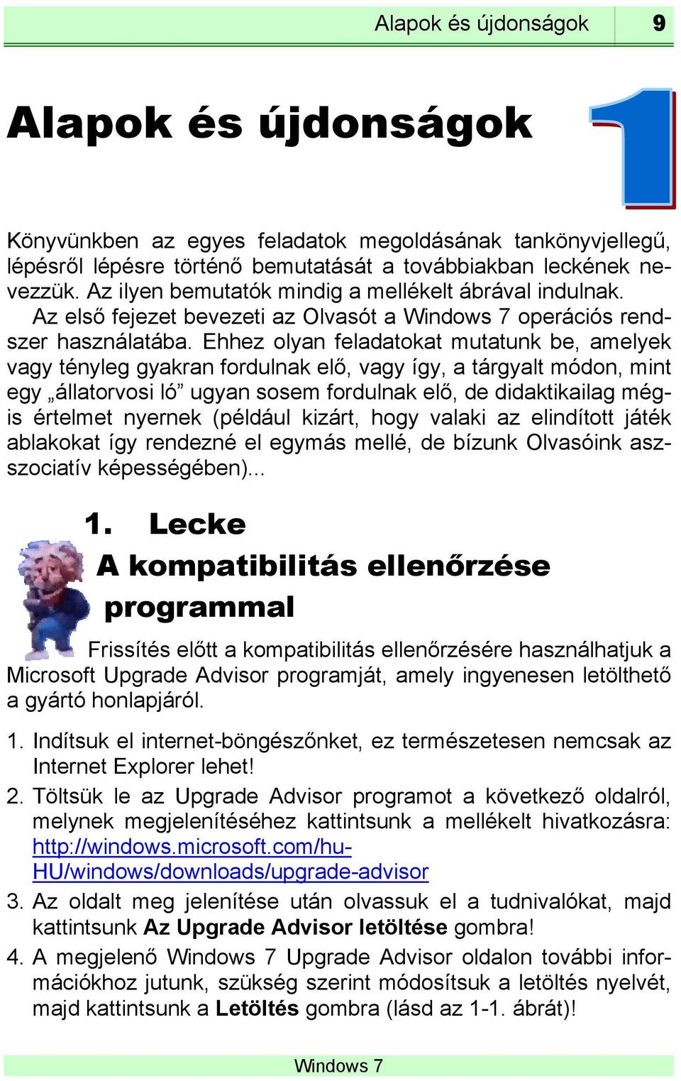 Ehhez olyan feladatokat mutatunk be, amelyek vagy tényleg gyakran fordulnak elő, vagy így, a tárgyalt módon, mint egy állatorvosi ló ugyan sosem fordulnak elő, de didaktikailag mégis értelmet nyernek