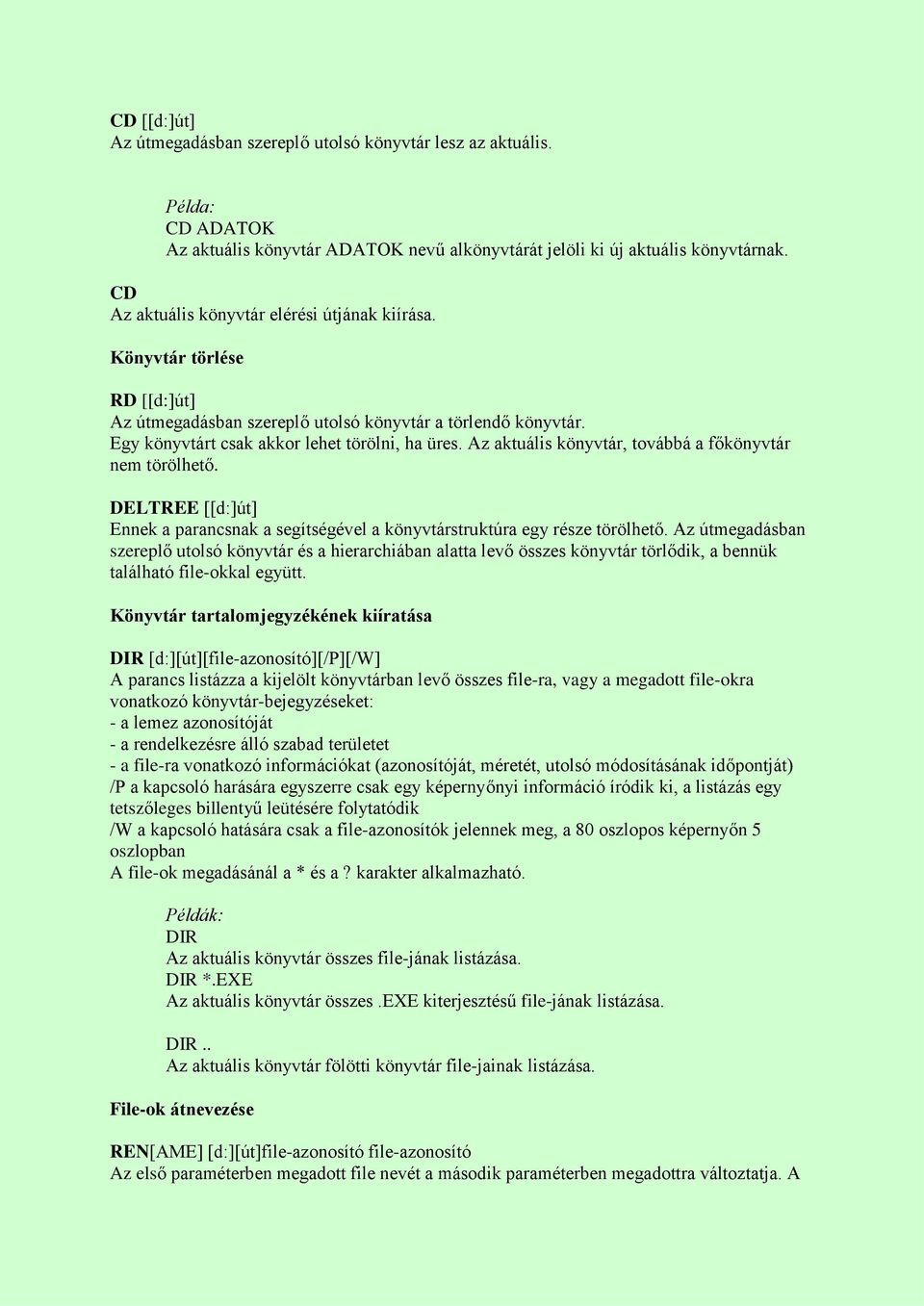 Az aktuális könyvtár, továbbá a főkönyvtár nem törölhető. DELTREE [[d:]út] Ennek a parancsnak a segítségével a könyvtárstruktúra egy része törölhető.