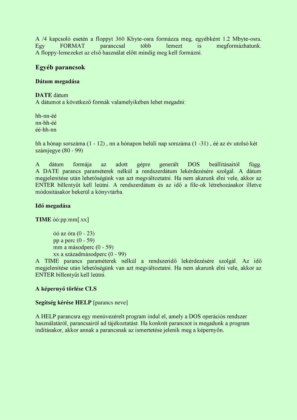 Egyéb parancsok Dátum megadása DATE dátum A dátumot a következő formák valamelyikében lehet megadni: hh-nn-éé nn-hh-éé éé-hh-nn hh a hónap sorszáma (1-12), nn a hónapon belüli nap sorszáma (1-31), éé