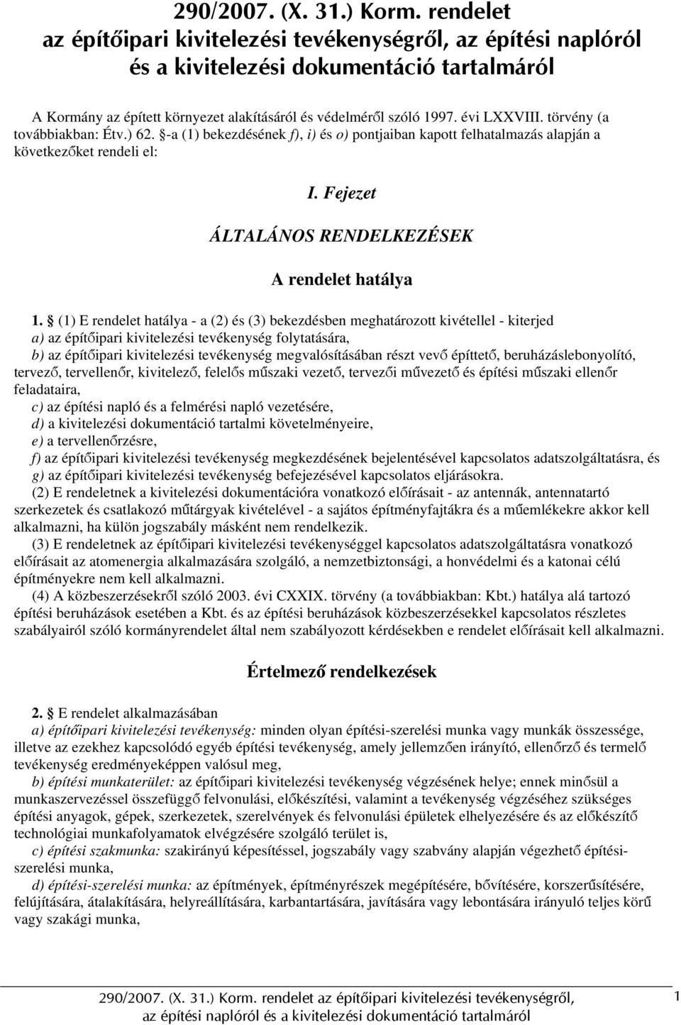 törvény (a továbbiakban: Étv.) 62. -a (1) bekezdésének f), i) és o) pontjaiban kapott felhatalmazás alapján a következőket rendeli el: I. Fejezet ÁLTALÁNOS RENDELKEZÉSEK A rendelet hatálya 1.