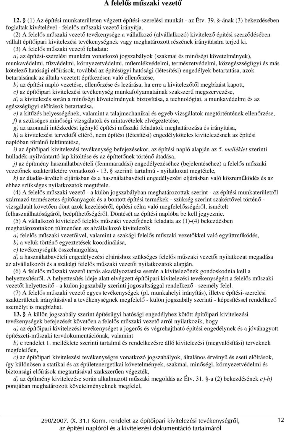 ki. (3) A felelős műszaki vezető feladata: a) az építési-szerelési munkára vonatkozó jogszabályok (szakmai és minőségi követelmények), munkavédelmi, tűzvédelmi, környezetvédelmi, műemlékvédelmi,