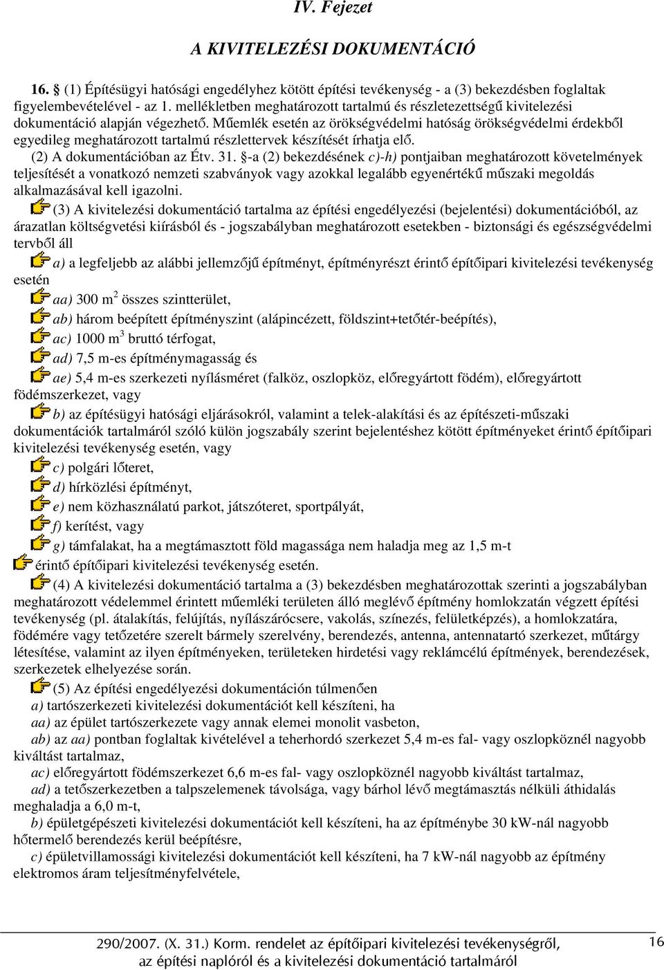 Műemlék esetén az örökségvédelmi hatóság örökségvédelmi érdekből egyedileg meghatározott tartalmú részlettervek készítését írhatja elő. (2) A dokumentációban az Étv. 31.