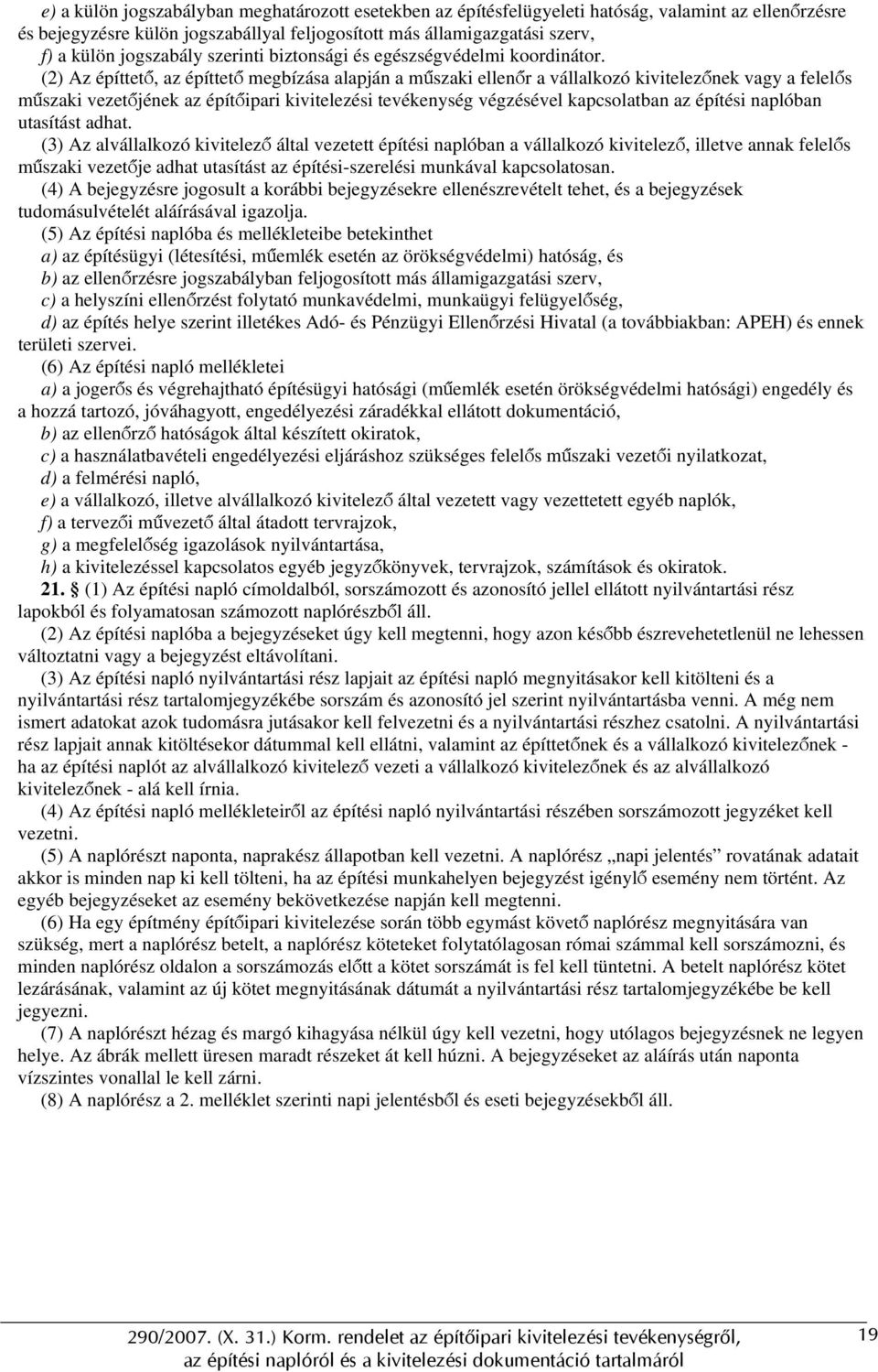 (2) Az építtető, az építtető megbízása alapján a műszaki ellenőr a vállalkozó kivitelezőnek vagy a felelős műszaki vezetőjének az építőipari kivitelezési tevékenység végzésével kapcsolatban az